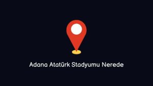 Adana Atatürk Stadyumu Nerede Nasıl Gidilir?